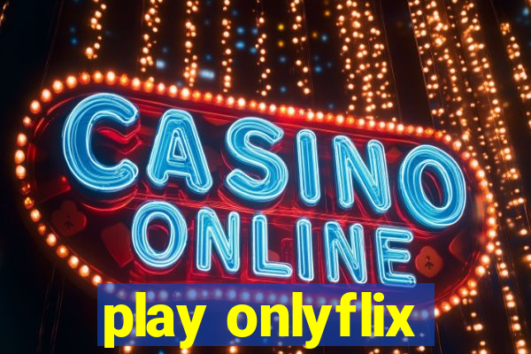 play onlyflix